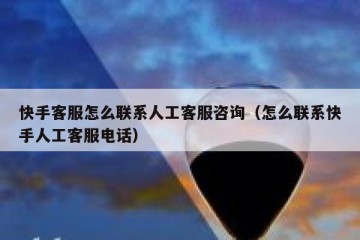 快手客服怎么联系人工客服咨询（怎么联系快手人工客服电话）