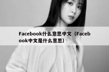 Facebook什么意思中文（Facebook中文是什么意思）