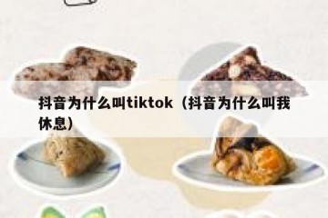 抖音为什么叫tiktok（抖音为什么叫我休息）