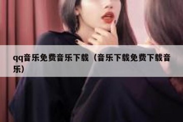 qq音乐免费音乐下载（音乐下载免费下载音乐）