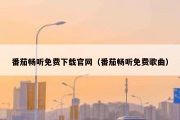 番茄畅听免费下载官网（番茄畅听免费歌曲）
