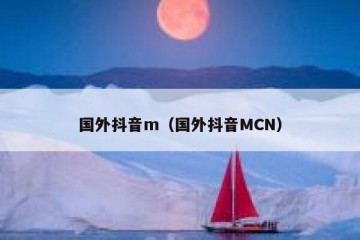 国外抖音m（国外抖音MCN）