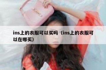 ins上的衣服可以买吗（ins上的衣服可以在哪买）