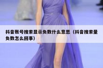 抖音账号搜索显示负数什么意思（抖音搜索量负数怎么回事）