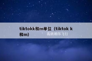 tiktokk和m单位（tiktok k和m）