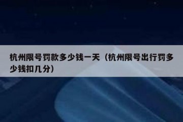 杭州限号罚款多少钱一天（杭州限号出行罚多少钱扣几分）