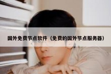 国外免费节点软件（免费的国外节点服务器）
