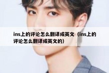 ins上的评论怎么翻译成英文（ins上的评论怎么翻译成英文的）