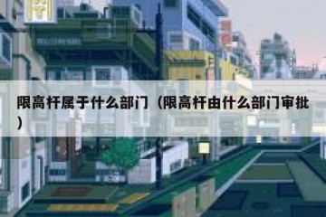 限高杆属于什么部门（限高杆由什么部门审批）