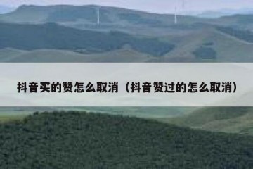 抖音买的赞怎么取消（抖音赞过的怎么取消）