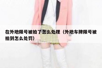 在外地限号被拍了怎么处理（外地车牌限号被拍到怎么处罚）