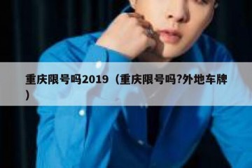 重庆限号吗2019（重庆限号吗?外地车牌）