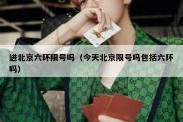 进北京六环限号吗（今天北京限号吗包括六环吗）
