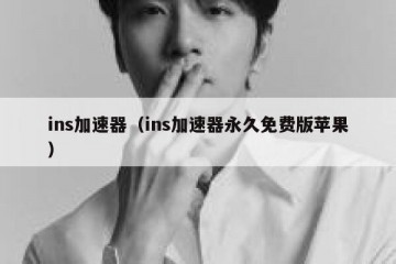 ins加速器（ins加速器永久免费版苹果）