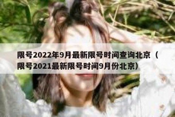 限号2022年9月最新限号时间查询北京（限号2021最新限号时间9月份北京）