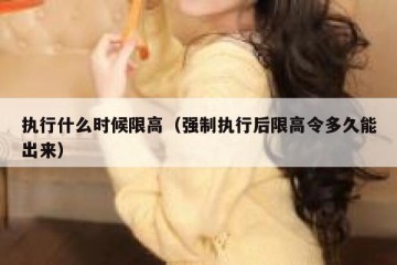 执行什么时候限高（强制执行后限高令多久能出来）