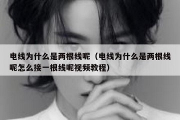 电线为什么是两根线呢（电线为什么是两根线呢怎么接一根线呢视频教程）
