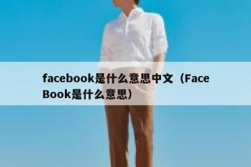 facebook是什么意思中文（FaceBook是什么意思）