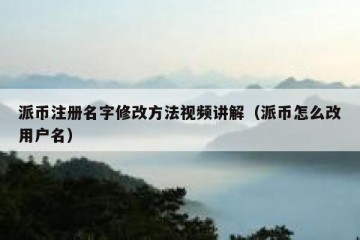 派币注册名字修改方法视频讲解（派币怎么改用户名）