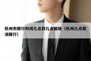 杭州市限行时间几点到几点解除（杭州几点取消限行）