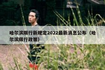 哈尔滨限行新规定2022最新消息公布（哈尔滨限行政策）