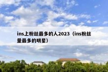 ins上粉丝最多的人2023（ins粉丝量最多的明星）