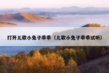 打开儿歌小兔子乖乖（儿歌小兔子乖乖试听）