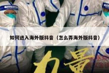 如何进入海外版抖音（怎么弄海外版抖音）