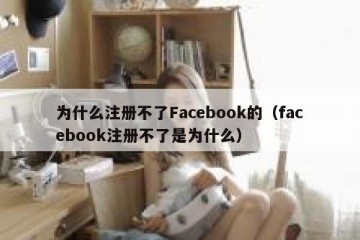 为什么注册不了Facebook的（facebook注册不了是为什么）
