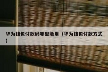 华为钱包付款码哪里能用（华为钱包付款方式）