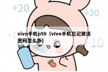 vivo手机p50（vIvo手机忘记激活密码怎么办）