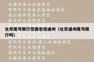北京尾号限行范围包括通州（北京通州尾号限行吗）
