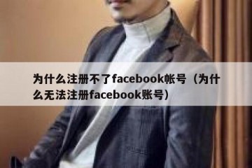 为什么注册不了facebook帐号（为什么无法注册facebook账号）