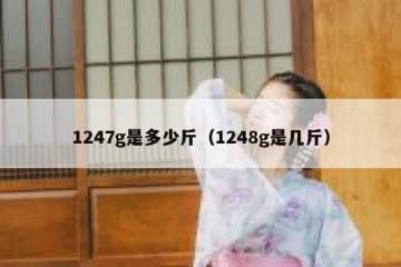 1247g是多少斤（1248g是几斤）