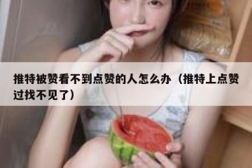 推特被赞看不到点赞的人怎么办（推特上点赞过找不见了）