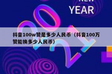 抖音100w赞是多少人民币（抖音100万赞能换多少人民币）