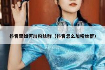 抖音里如何加粉丝群（抖音怎么加粉丝群）