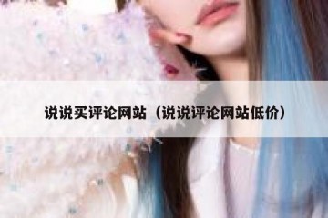 说说买评论网站（说说评论网站低价）