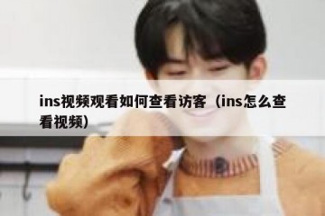 ins视频观看如何查看访客（ins怎么查看视频）
