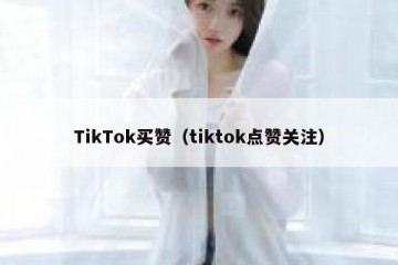 TikTok买赞（tiktok点赞关注）