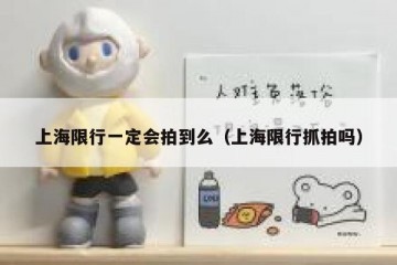 上海限行一定会拍到么（上海限行抓拍吗）