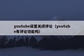 youtube设置关闭评论（youtube有评论功能吗）