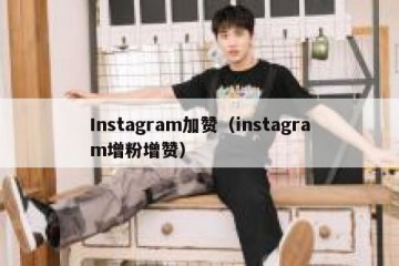 Instagram加赞（instagram增粉增赞）