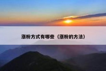 涨粉方式有哪些（涨粉的方法）