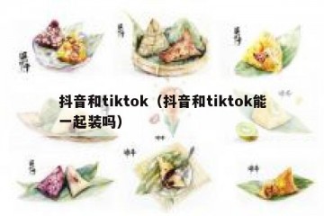 抖音和tiktok（抖音和tiktok能一起装吗）