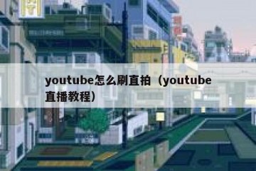 youtube怎么刷直拍（youtube直播教程）