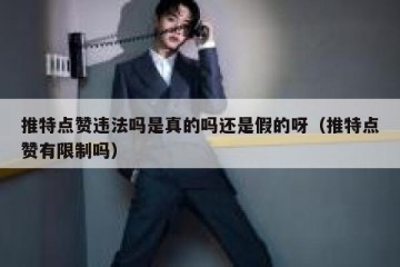 推特点赞违法吗是真的吗还是假的呀（推特点赞有限制吗）