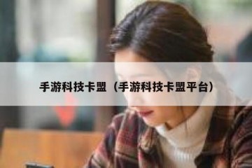 手游科技卡盟（手游科技卡盟平台）