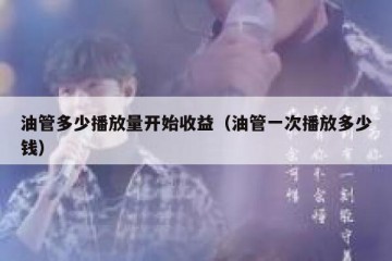 油管多少播放量开始收益（油管一次播放多少钱）