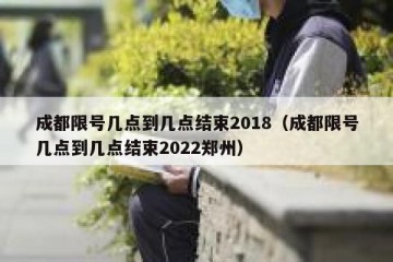 成都限号几点到几点结束2018（成都限号几点到几点结束2022郑州）
